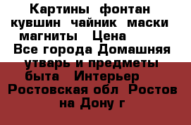 Картины, фонтан, кувшин, чайник, маски, магниты › Цена ­ 500 - Все города Домашняя утварь и предметы быта » Интерьер   . Ростовская обл.,Ростов-на-Дону г.